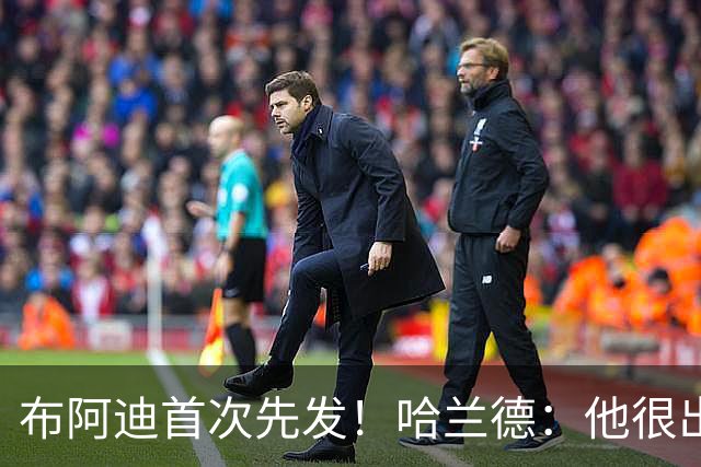 布阿迪首次先发！哈兰德：他很出色，但空位没传我当时还有点生气