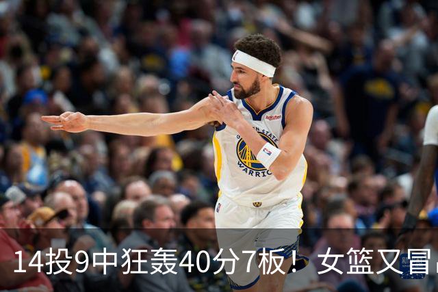 14投9中狂轰40分7板！女篮又冒出一天才锋线：她能接班李梦吗？